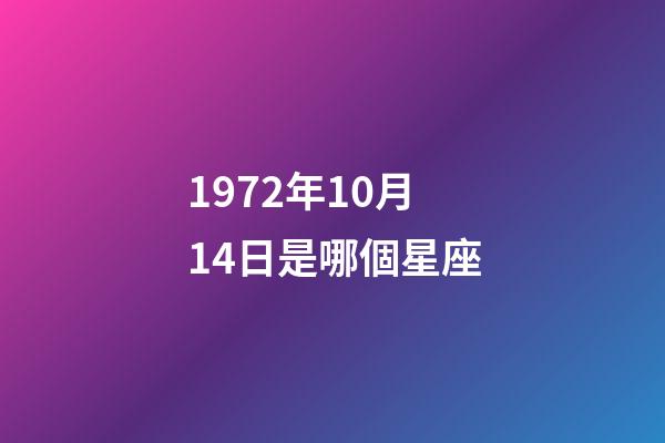 1972年10月14日是哪個星座-第1張-星座運勢-玄機(jī)派