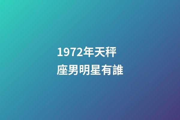 1972年天秤座男明星有誰-第1張-星座運勢-玄機派