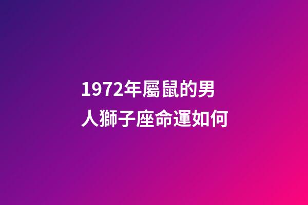 1972年屬鼠的男人獅子座命運如何-第1張-星座運勢-玄機派