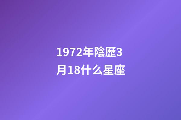 1972年陰歷3月18什么星座-第1張-星座運勢-玄機派