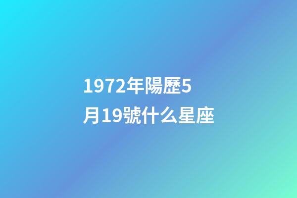 1972年陽歷5月19號什么星座-第1張-星座運勢-玄機派