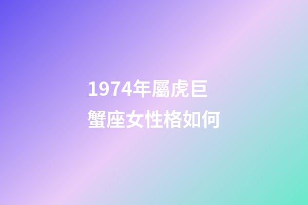 1974年屬虎巨蟹座女性格如何-第1張-星座運勢-玄機派