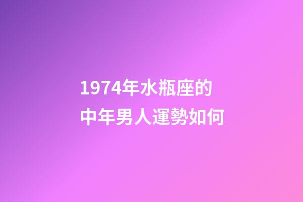1974年水瓶座的中年男人運勢如何-第1張-星座運勢-玄機派