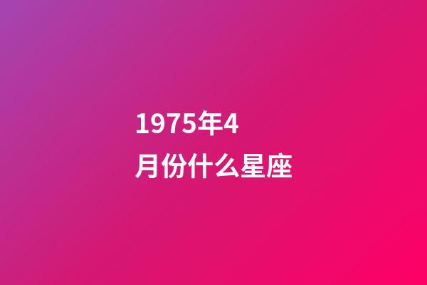 1975年4月份什么星座-第1張-星座運勢-玄機派