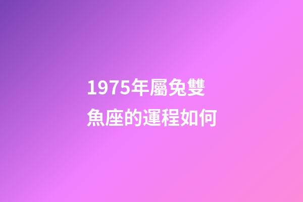 1975年屬兔雙魚座的運程如何-第1張-星座運勢-玄機派