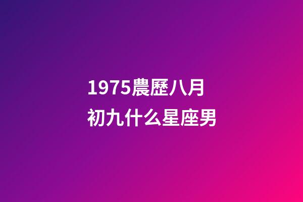 1975農歷八月初九什么星座男-第1張-星座運勢-玄機派