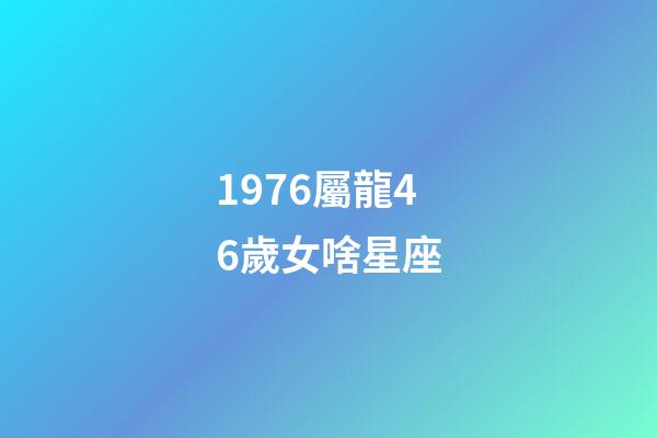 1976屬龍46歲女啥星座-第1張-星座運(yùn)勢-玄機(jī)派