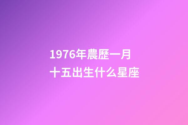 1976年農歷一月十五出生什么星座-第1張-星座運勢-玄機派