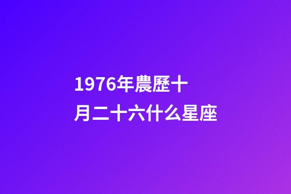 1976年農歷十月二十六什么星座-第1張-星座運勢-玄機派