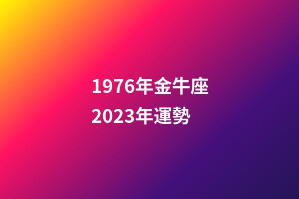 1976年金牛座2023年運勢-第1張-星座運勢-玄機派