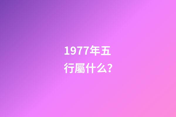1977年五行屬什么？