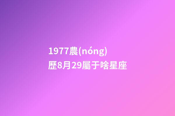 1977農(nóng)歷8月29屬于啥星座-第1張-星座運(yùn)勢(shì)-玄機(jī)派