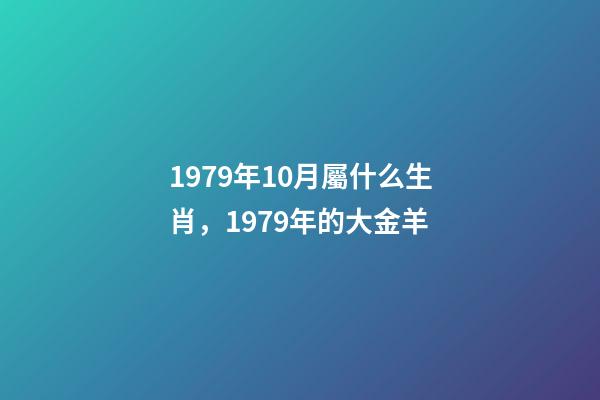 1979年10月屬什么生肖，1979年的大金羊-第1張-觀點-玄機(jī)派