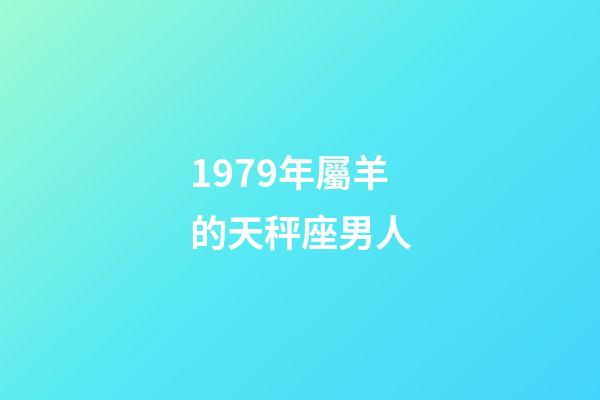 1979年屬羊的天秤座男人-第1張-星座運勢-玄機派