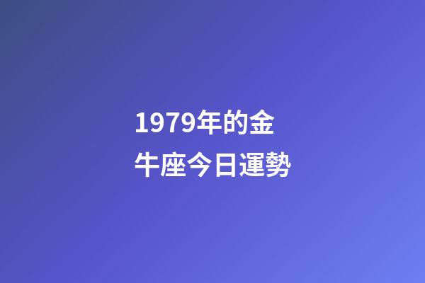 1979年的金牛座今日運勢-第1張-星座運勢-玄機派