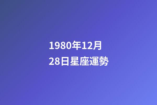 1980年12月28日星座運勢-第1張-星座運勢-玄機派