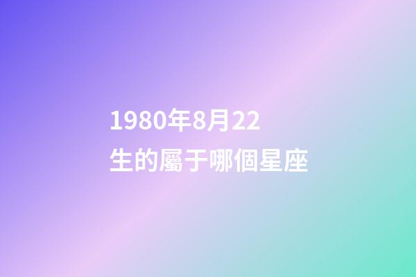 1980年8月22生的屬于哪個星座-第1張-星座運勢-玄機派