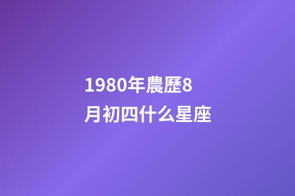 1980年農歷8月初四什么星座-第1張-星座運勢-玄機派
