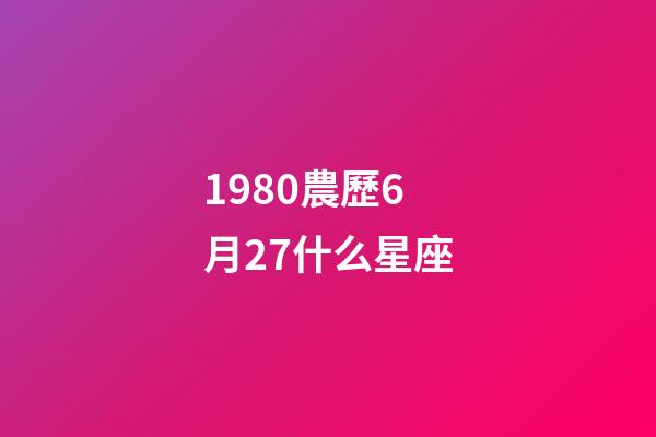 1980農歷6月27什么星座-第1張-星座運勢-玄機派