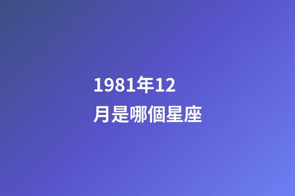 1981年12月是哪個星座-第1張-星座運勢-玄機派