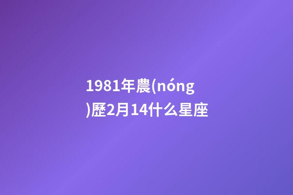 1981年農(nóng)歷2月14什么星座-第1張-星座運(yùn)勢-玄機(jī)派