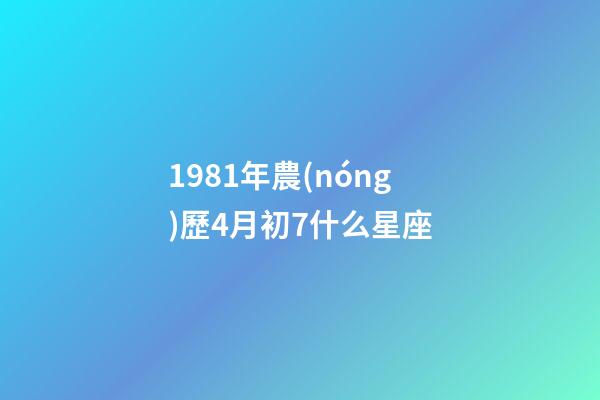 1981年農(nóng)歷4月初7什么星座-第1張-星座運(yùn)勢-玄機(jī)派