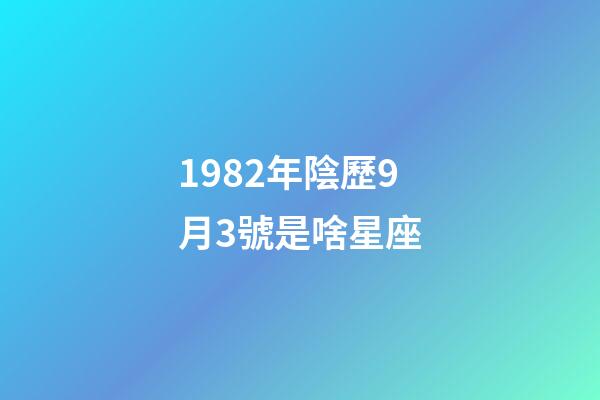 1982年陰歷9月3號是啥星座-第1張-星座運勢-玄機派