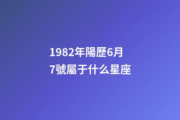 1982年陽歷6月7號屬于什么星座-第1張-星座運勢-玄機派