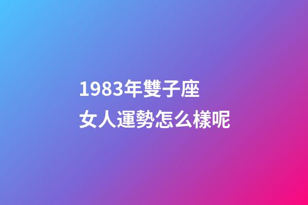 1983年雙子座女人運勢怎么樣呢-第1張-星座運勢-玄機派