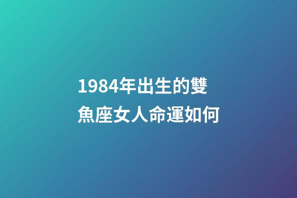 1984年出生的雙魚座女人命運如何