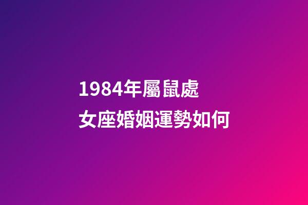 1984年屬鼠處女座婚姻運勢如何-第1張-星座運勢-玄機派