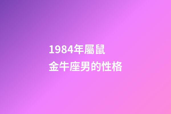 1984年屬鼠金牛座男的性格-第1張-星座運勢-玄機派