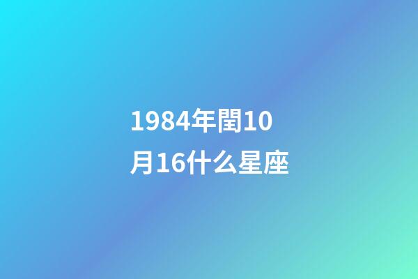 1984年閏10月16什么星座-第1張-星座運(yùn)勢(shì)-玄機(jī)派
