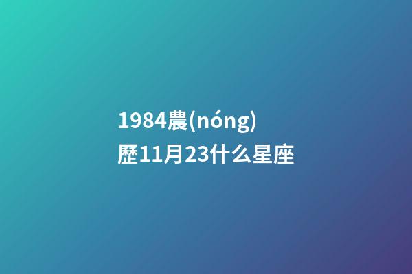 1984農(nóng)歷11月23什么星座-第1張-星座運勢-玄機派