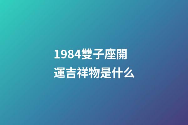 1984雙子座開運吉祥物是什么