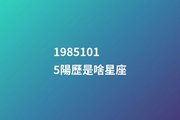 19851015陽歷是啥星座-第1張-星座運勢-玄機派