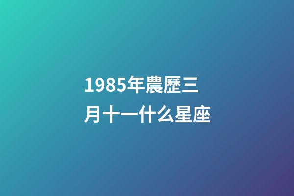 1985年農歷三月十一什么星座-第1張-星座運勢-玄機派