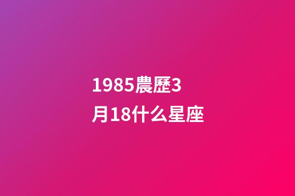 1985農歷3月18什么星座