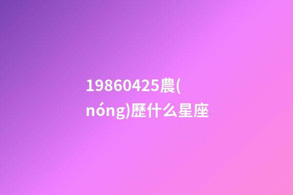 19860425農(nóng)歷什么星座-第1張-星座運(yùn)勢(shì)-玄機(jī)派