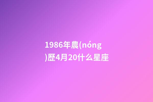 1986年農(nóng)歷4月20什么星座-第1張-星座運勢-玄機派