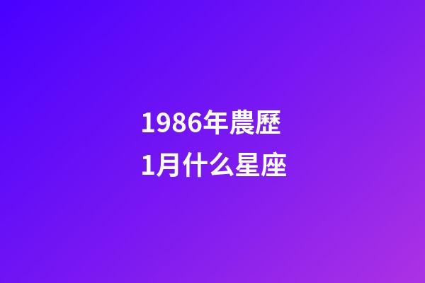 1986年農歷1月什么星座-第1張-星座運勢-玄機派