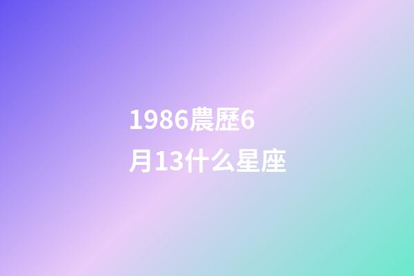 1986農歷6月13什么星座-第1張-星座運勢-玄機派