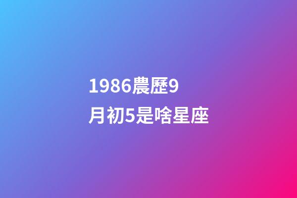 1986農歷9月初5是啥星座-第1張-星座運勢-玄機派