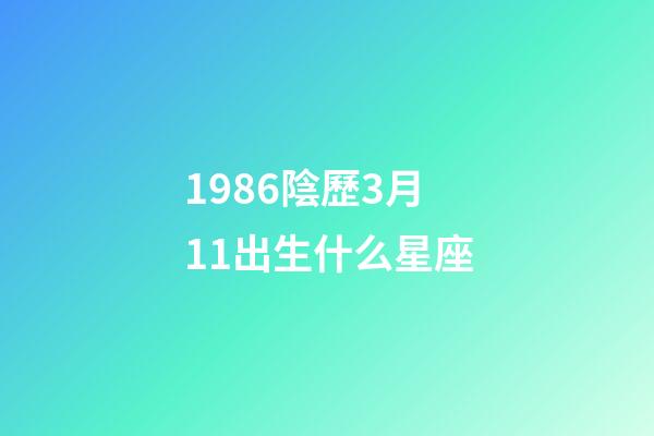 1986陰歷3月11出生什么星座-第1張-星座運(yùn)勢(shì)-玄機(jī)派