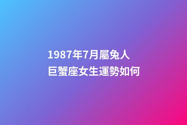 1987年7月屬兔人巨蟹座女生運勢如何-第1張-星座運勢-玄機派