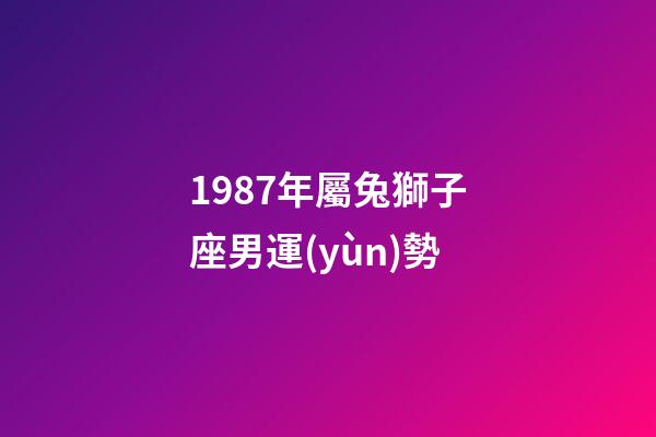 1987年屬兔獅子座男運(yùn)勢-第1張-星座運(yùn)勢-玄機(jī)派