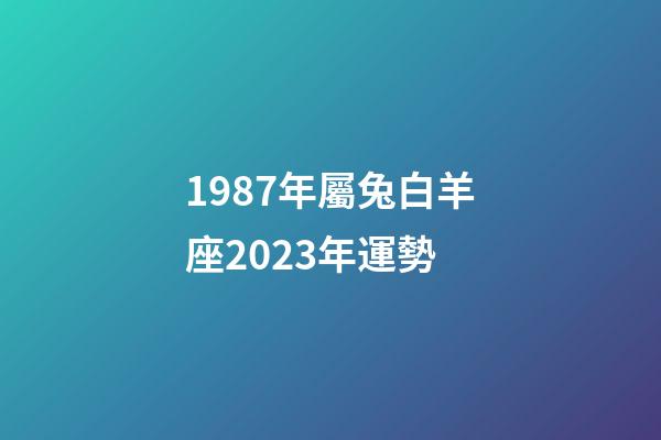 1987年屬兔白羊座2023年運勢-第1張-星座運勢-玄機派