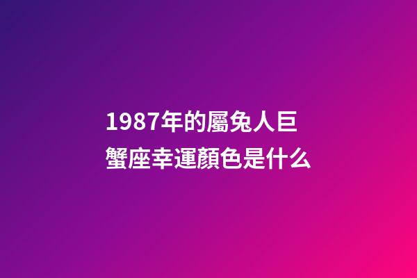 1987年的屬兔人巨蟹座幸運顏色是什么-第1張-星座運勢-玄機派