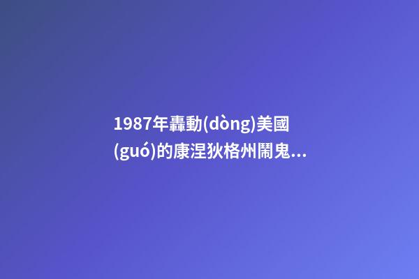 1987年轟動(dòng)美國(guó)的康涅狄格州鬧鬼事件