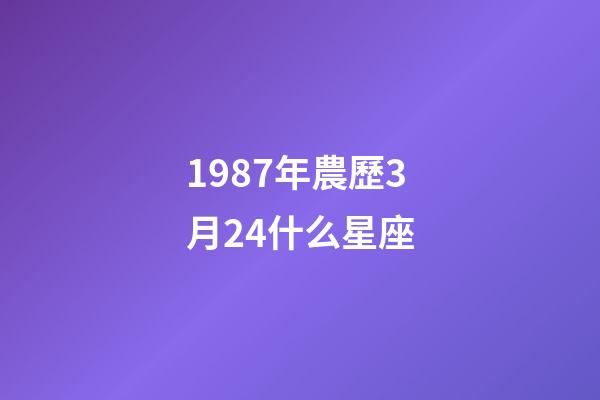 1987年農歷3月24什么星座-第1張-星座運勢-玄機派
